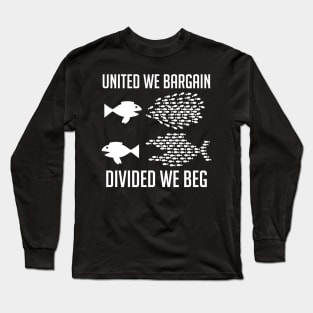 United We Bargain, Divided We Beg - Labor Union, IWW, Socialist, Organize, Solidarity Long Sleeve T-Shirt